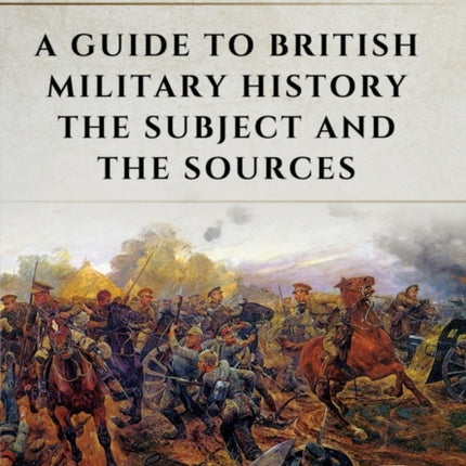 Guide to British Military History: The Subject and the Sources