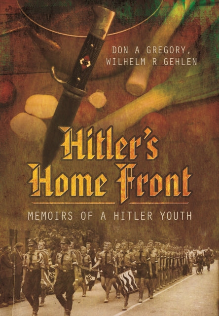 Hitler's Home Front: Memoirs of a Hitler Youth