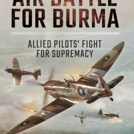 Air Battle for Burma: Allied Pilots' Fight for Supremacy