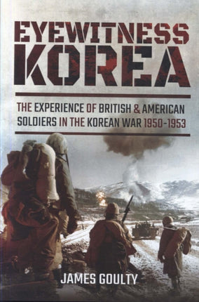 Eyewitness Korea: The Experience of British and American Soldiers in the Korean War 1950-1953