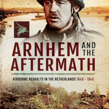 Arnhem and the Aftermath: Airborne Assaults in the Netherlands 1940 - 1945