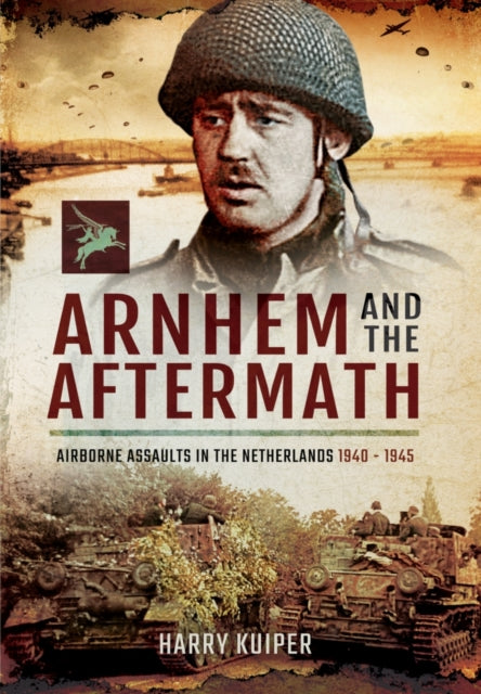 Arnhem and the Aftermath: Airborne Assaults in the Netherlands 1940 - 1945