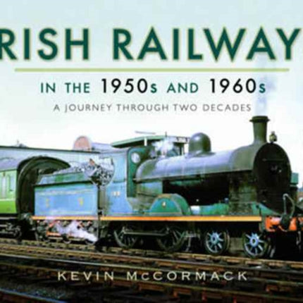 Irish Railways in the 1950s and 1960s: A Journey Through Two Decades