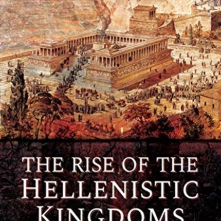 The Rise of the Hellenistic Kingdoms 336-250 BC