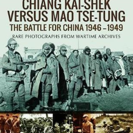 Chiang Kai-Shek versus Tse-Tung: The Battle for China 1946 - 1949