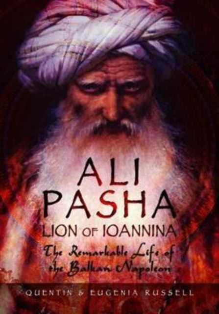 Ali Pasha, Lion of Ioannina: The Remarkable Life of the Balkan Napoleon'