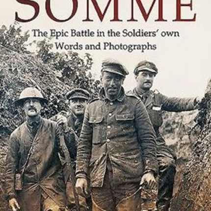 The Somme: The Epic Battle in the Soldiers' Own Words and Photographs