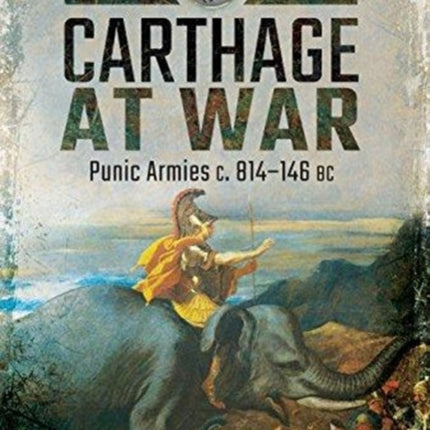 Carthage at War: Punic Armies c. 814-146 BC