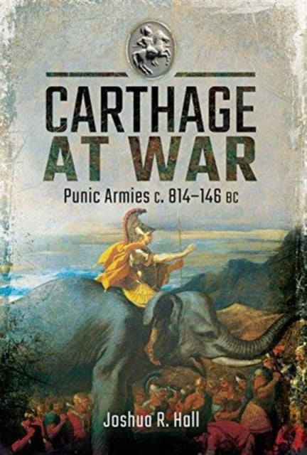 Carthage at War: Punic Armies c. 814-146 BC