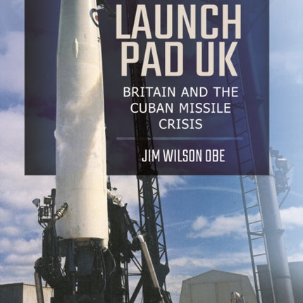 Launch Pad UK: Britain and the Cuban Missile Crisis