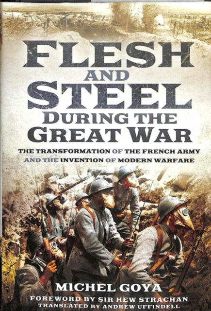 Flesh and Steel during the Great War: The Transformation of the French Army and the Invention of Modern Warfare