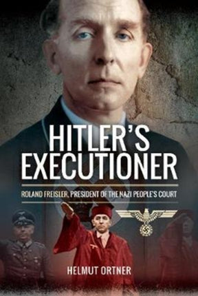 Hitler's Executioner: Judge, Jury and Mass Murderer for the Nazis