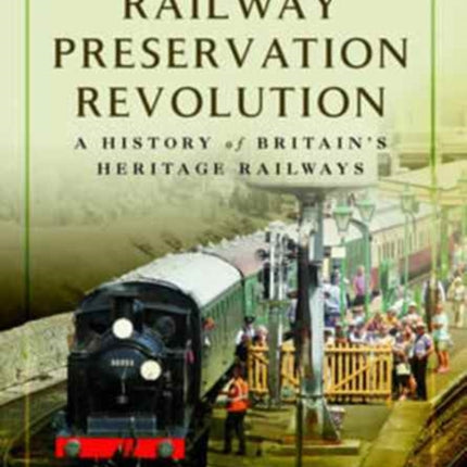 The Railway Preservation Revolution: A History of Britain's Heritage Railways