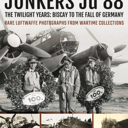 Junkers Ju 88: The Twilight Years: Biscay to the Fall of Germany