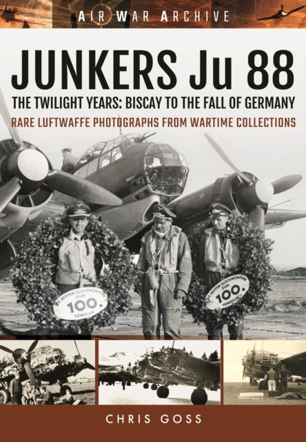 Junkers Ju 88: The Twilight Years: Biscay to the Fall of Germany