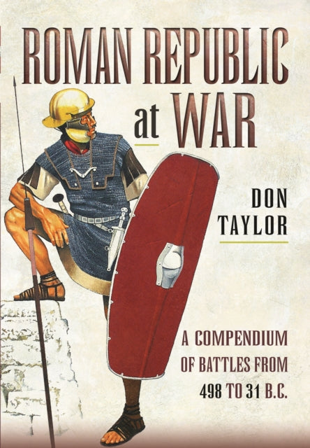 Roman Republic at War: A Compendium of Roman Battles from 498 to 31 BC