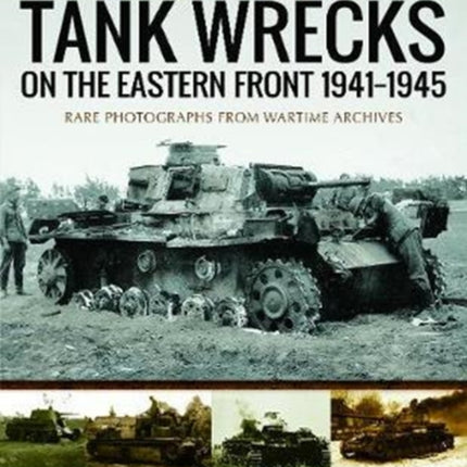 Tank Wrecks of the Eastern Front 1941 - 1945