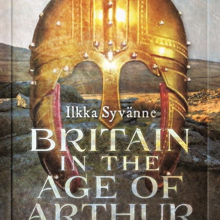 Britain in the Age of Arthur: A Military History