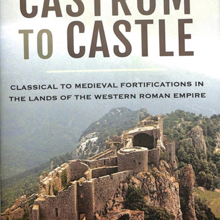 Castrum to Castle: Classical to Medieval Fortifications in the Lands of the Western Roman Empire