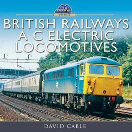 British Railways AC Electric Locomotives: A Pictorial Guide