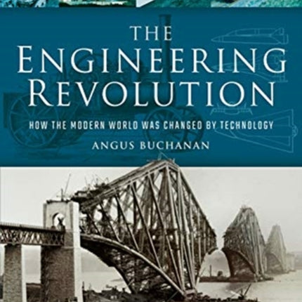 The Engineering Revolution: How the Modern World was Changed by Technology