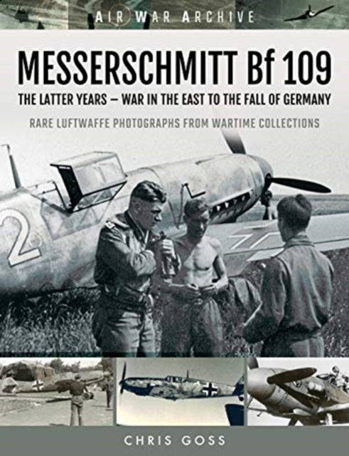 MESSERSCHMITT Bf 109: The Latter Years - War in the East to the Fall of Germany