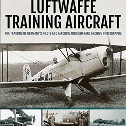 Luftwaffe Training Aircraft: The Training of Germany's Pilots and Aircrew Through Rare Archive Photographs