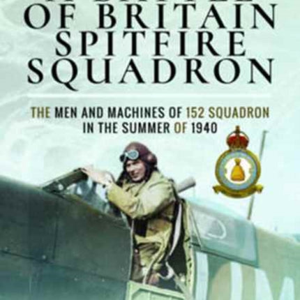 A Battle of Britain Spitfire Squadron: The Men and Machines of 152 Squadron in the Summer of 1940