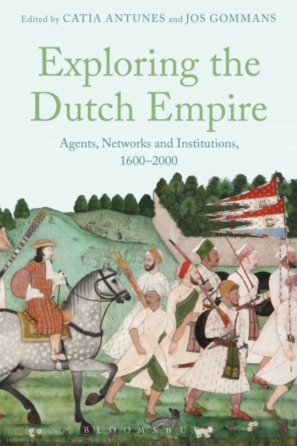 Exploring the Dutch Empire Agents Networks and Institutions 16002000