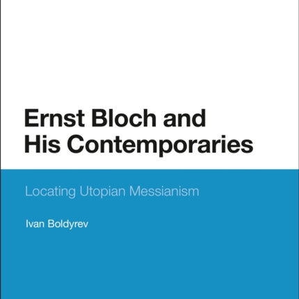 Ernst Bloch and His Contemporaries Locating Utopian Messianism Bloomsbury Studies in Continental Philosophy