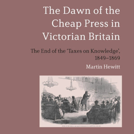 The Dawn of the Cheap Press in Victorian Britain The End of the Taxes on Knowledge 18491869