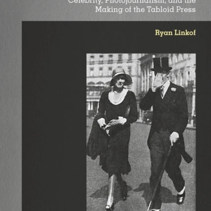 Public Images: Celebrity, Photojournalism, and the Making of the Tabloid Press