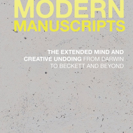 Modern Manuscripts The Extended Mind and Creative Undoing from Darwin to Beckett and Beyond 1 Historicizing Modernism