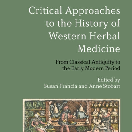 Critical Approaches to the History of Western Herbal Medicine From Classical Antiquity to the Early Modern Period