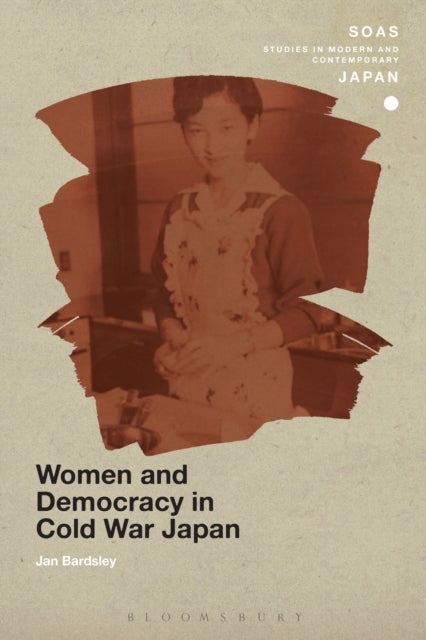 Women and Democracy in Cold War Japan SOAS Studies in Modern and Contemporary Japan