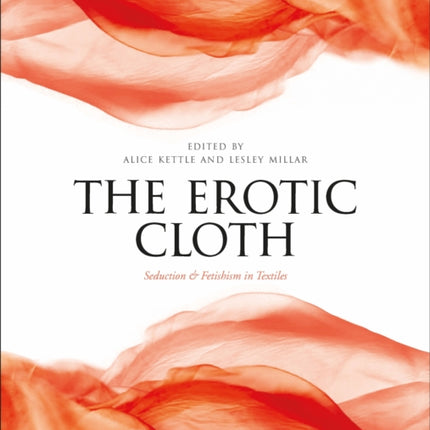 The Erotic Cloth: Seduction and Fetishism in Textiles