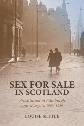 Sex for Sale in Scotland: Prostitution in Edinburgh and Glasgow, 1900-1939