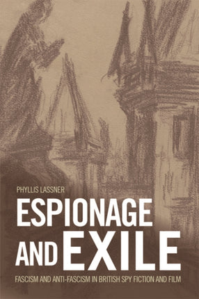 Espionage and Exile: Fascism and Anti-Fascism in British Spy Fiction and Film