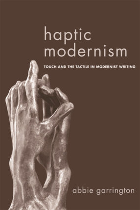 Haptic Modernism: Touch and the Tactile in Modernist Writing