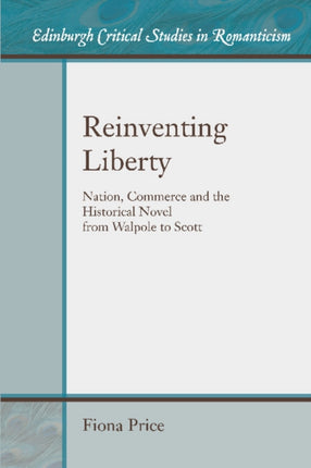 Reinventing Liberty: Nation, Commerce and the Historical Novel from Walpole to Scott