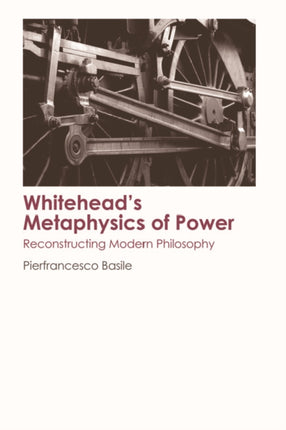 Whitehead's Metaphysics of Power: Reconstructing Modern Philosophy