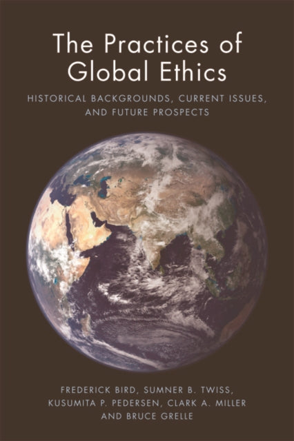 The Practices of Global Ethics: Historical Backgrounds, Current Issues, and Future Prospects