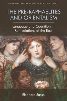 The Pre-Raphaelites and Orientalism: Language and Cognition in Remediations of the East