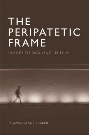 The Peripatetic Frame: Images of Walking in Cinema