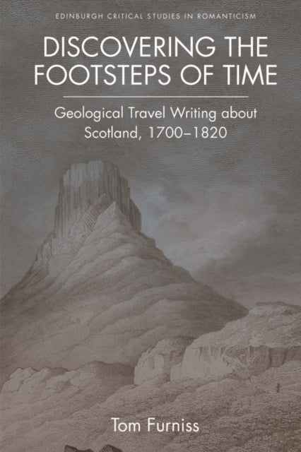 Discovering the Footsteps of Time: Geological Travel Writing About Scotland, 1700-1820