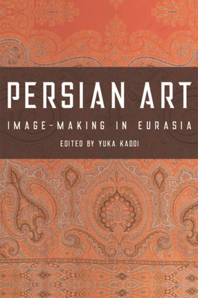 Persian Art: Image-Making in Eurasia