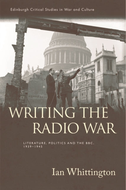 Writing the Radio War: Literature, Politics and the BBC, 1939-1945