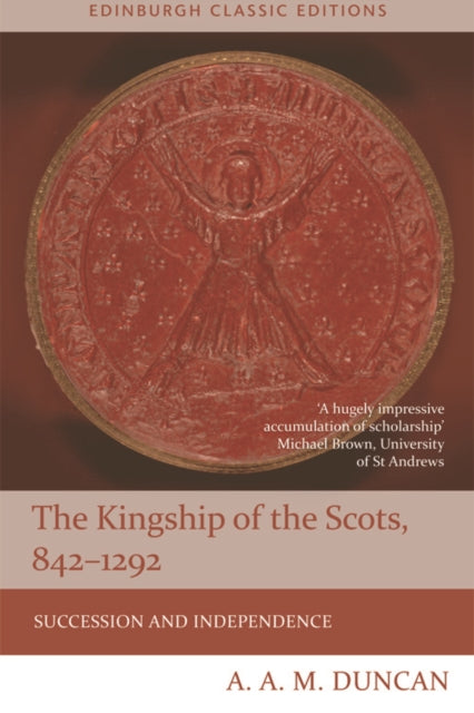 The Kingship of the Scots, 842-1292: Succession and Independence