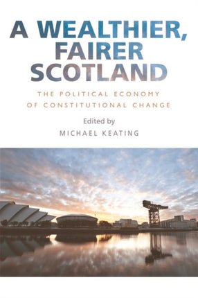 A Wealthier, Fairer Scotland: The Political Economy of Constitutional Change