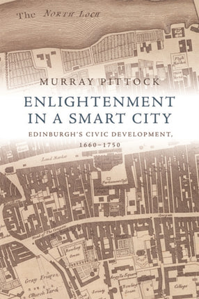 Enlightenment in a Smart City: Edinburgh'S Civic Development, 1660-1750